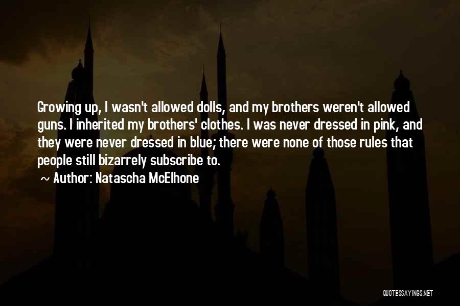 Natascha McElhone Quotes: Growing Up, I Wasn't Allowed Dolls, And My Brothers Weren't Allowed Guns. I Inherited My Brothers' Clothes. I Was Never