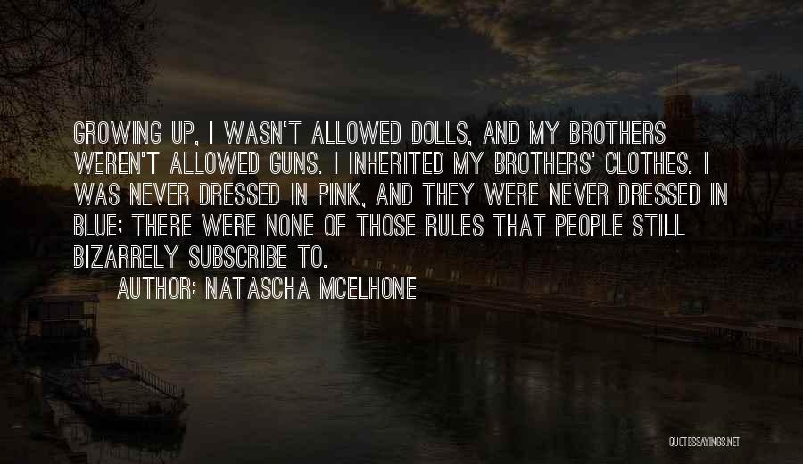 Natascha McElhone Quotes: Growing Up, I Wasn't Allowed Dolls, And My Brothers Weren't Allowed Guns. I Inherited My Brothers' Clothes. I Was Never