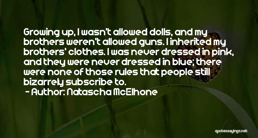 Natascha McElhone Quotes: Growing Up, I Wasn't Allowed Dolls, And My Brothers Weren't Allowed Guns. I Inherited My Brothers' Clothes. I Was Never