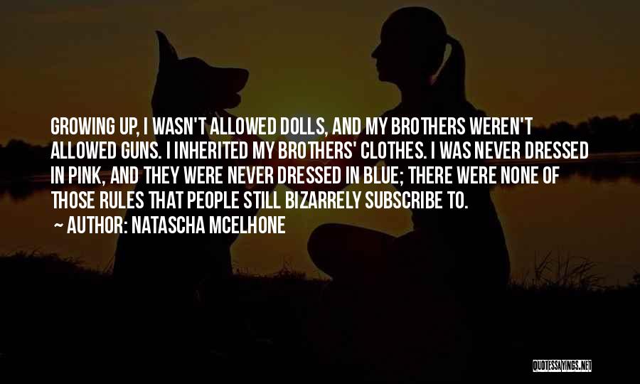 Natascha McElhone Quotes: Growing Up, I Wasn't Allowed Dolls, And My Brothers Weren't Allowed Guns. I Inherited My Brothers' Clothes. I Was Never