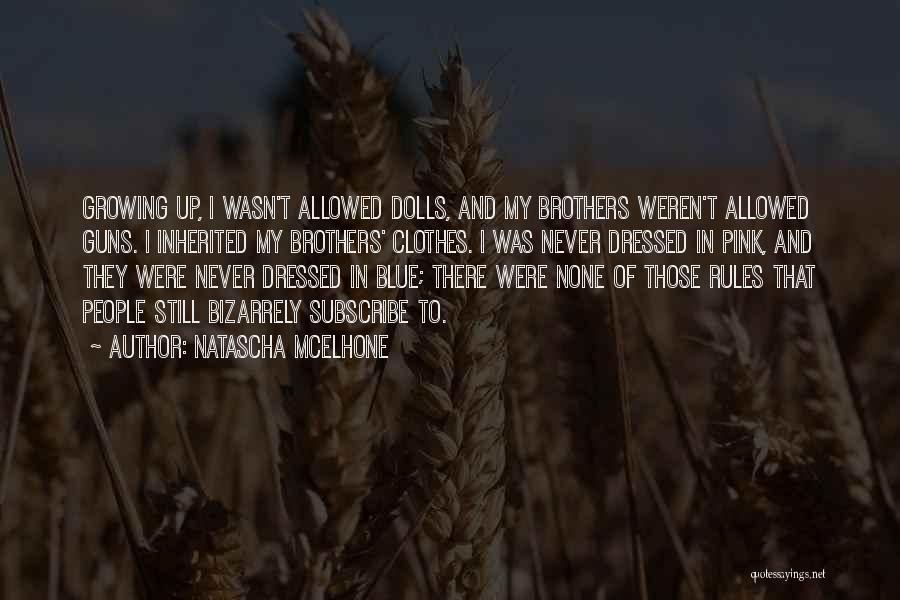 Natascha McElhone Quotes: Growing Up, I Wasn't Allowed Dolls, And My Brothers Weren't Allowed Guns. I Inherited My Brothers' Clothes. I Was Never