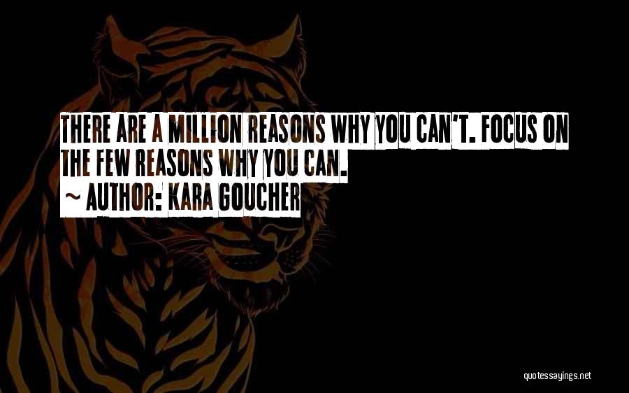 Kara Goucher Quotes: There Are A Million Reasons Why You Can't. Focus On The Few Reasons Why You Can.