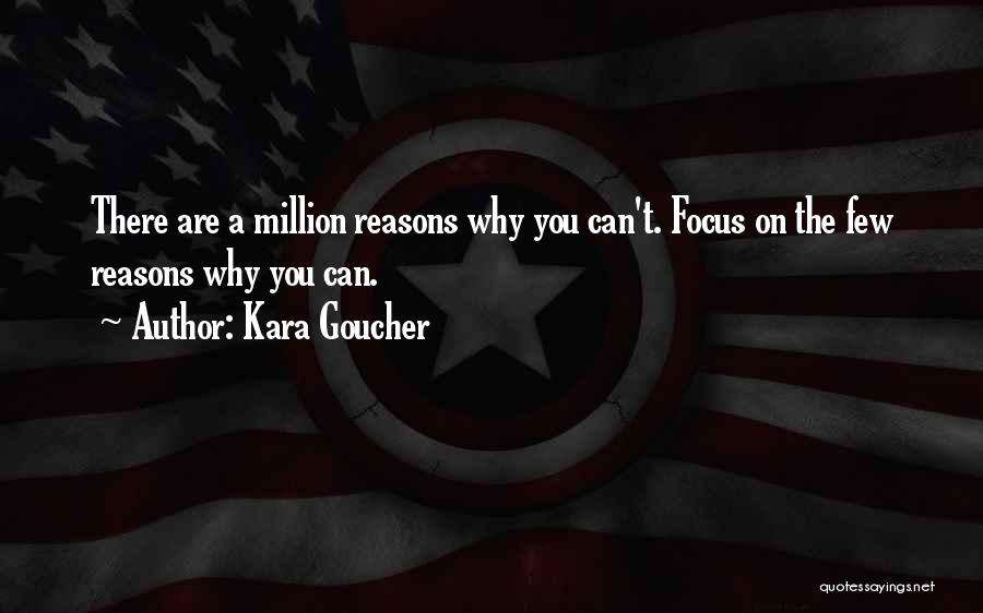 Kara Goucher Quotes: There Are A Million Reasons Why You Can't. Focus On The Few Reasons Why You Can.