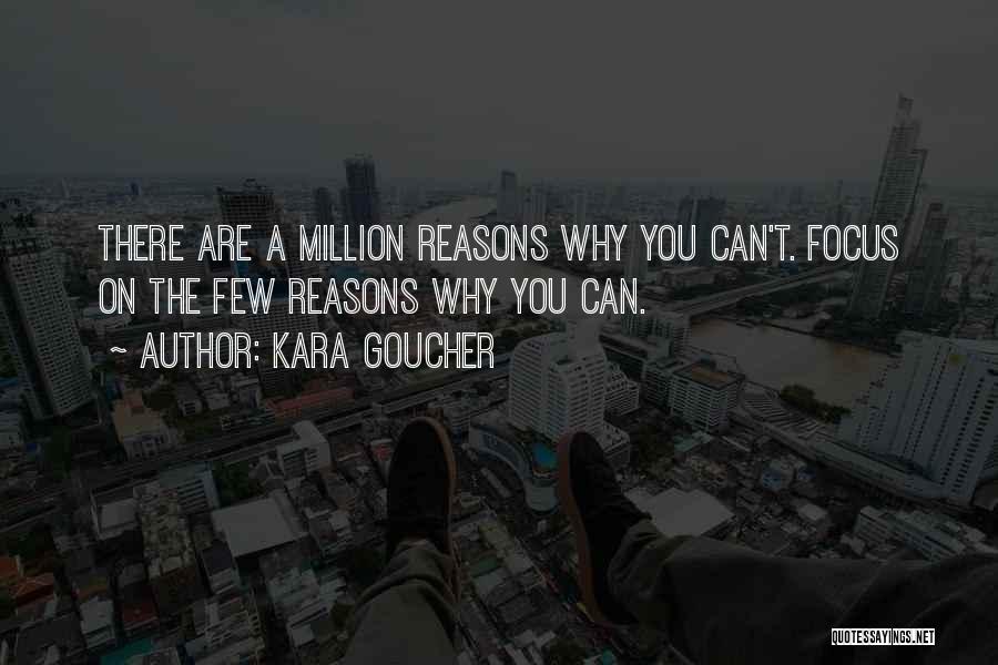Kara Goucher Quotes: There Are A Million Reasons Why You Can't. Focus On The Few Reasons Why You Can.