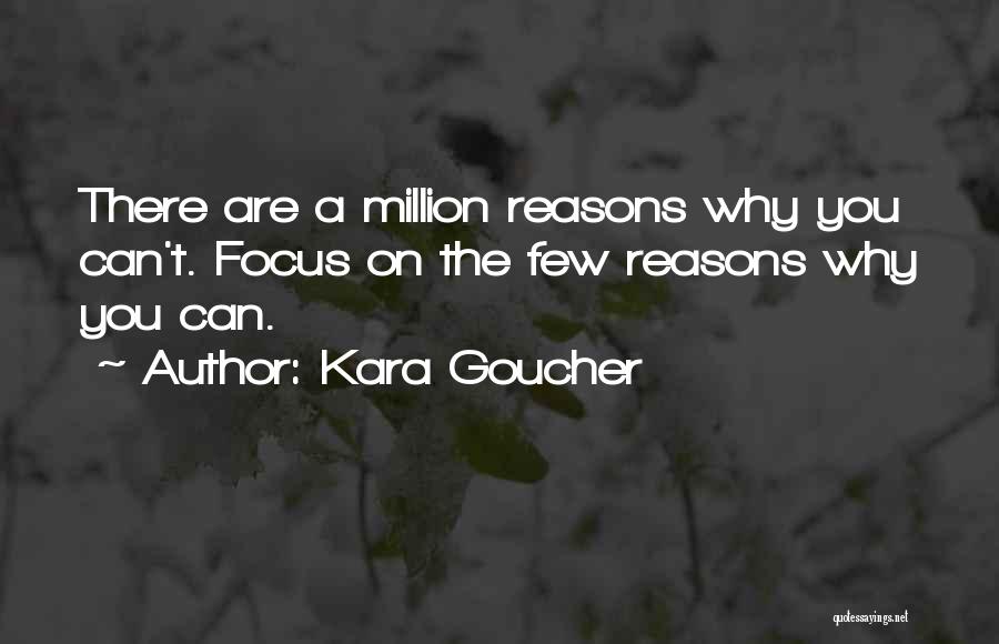 Kara Goucher Quotes: There Are A Million Reasons Why You Can't. Focus On The Few Reasons Why You Can.