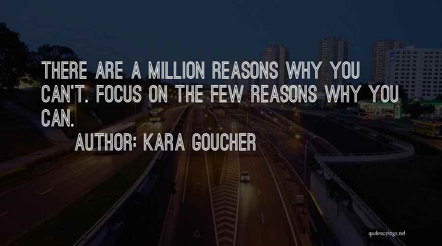 Kara Goucher Quotes: There Are A Million Reasons Why You Can't. Focus On The Few Reasons Why You Can.