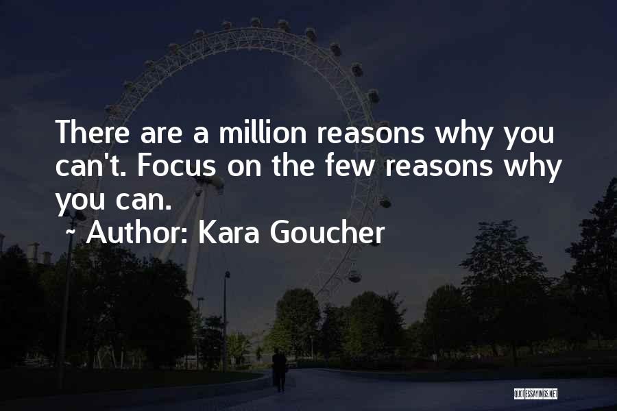 Kara Goucher Quotes: There Are A Million Reasons Why You Can't. Focus On The Few Reasons Why You Can.
