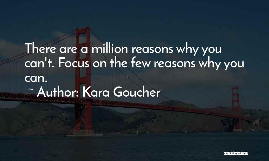 Kara Goucher Quotes: There Are A Million Reasons Why You Can't. Focus On The Few Reasons Why You Can.