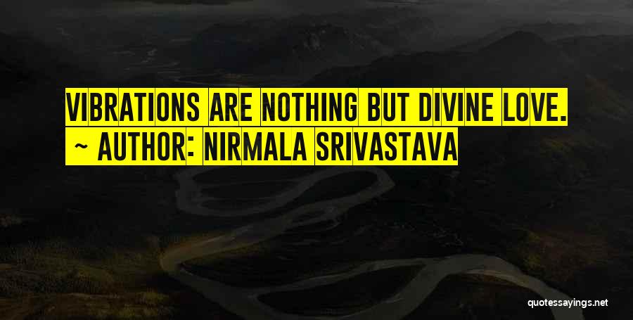Nirmala Srivastava Quotes: Vibrations Are Nothing But Divine Love.