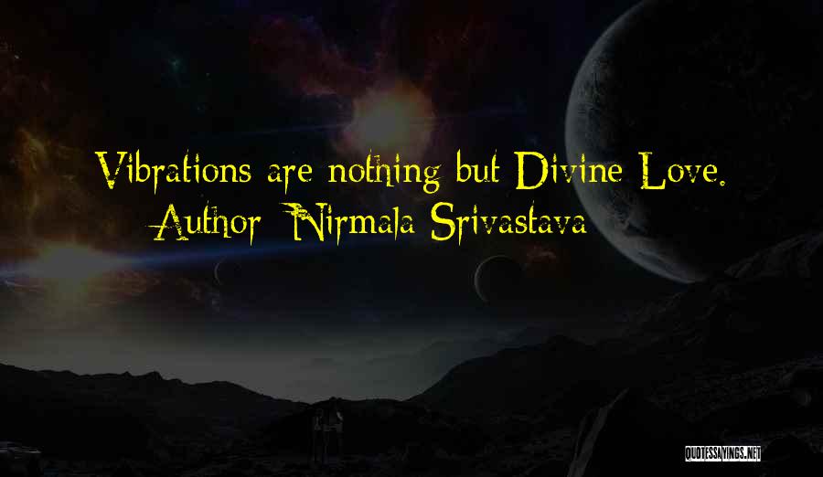 Nirmala Srivastava Quotes: Vibrations Are Nothing But Divine Love.