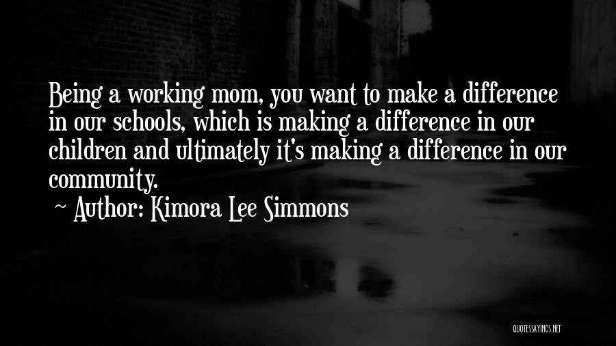 Kimora Lee Simmons Quotes: Being A Working Mom, You Want To Make A Difference In Our Schools, Which Is Making A Difference In Our