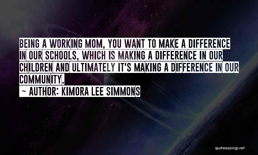 Kimora Lee Simmons Quotes: Being A Working Mom, You Want To Make A Difference In Our Schools, Which Is Making A Difference In Our