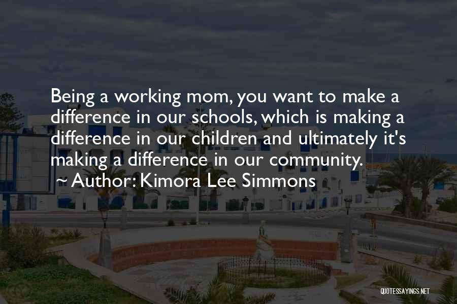 Kimora Lee Simmons Quotes: Being A Working Mom, You Want To Make A Difference In Our Schools, Which Is Making A Difference In Our