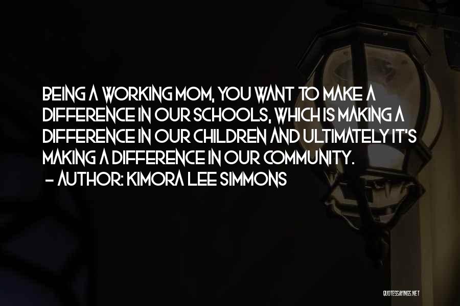 Kimora Lee Simmons Quotes: Being A Working Mom, You Want To Make A Difference In Our Schools, Which Is Making A Difference In Our