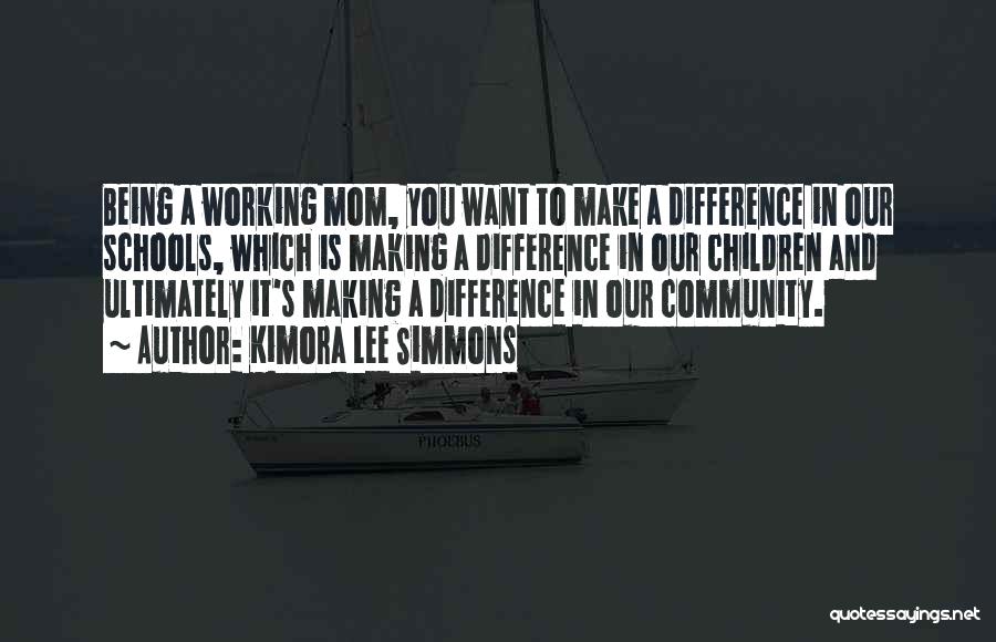 Kimora Lee Simmons Quotes: Being A Working Mom, You Want To Make A Difference In Our Schools, Which Is Making A Difference In Our