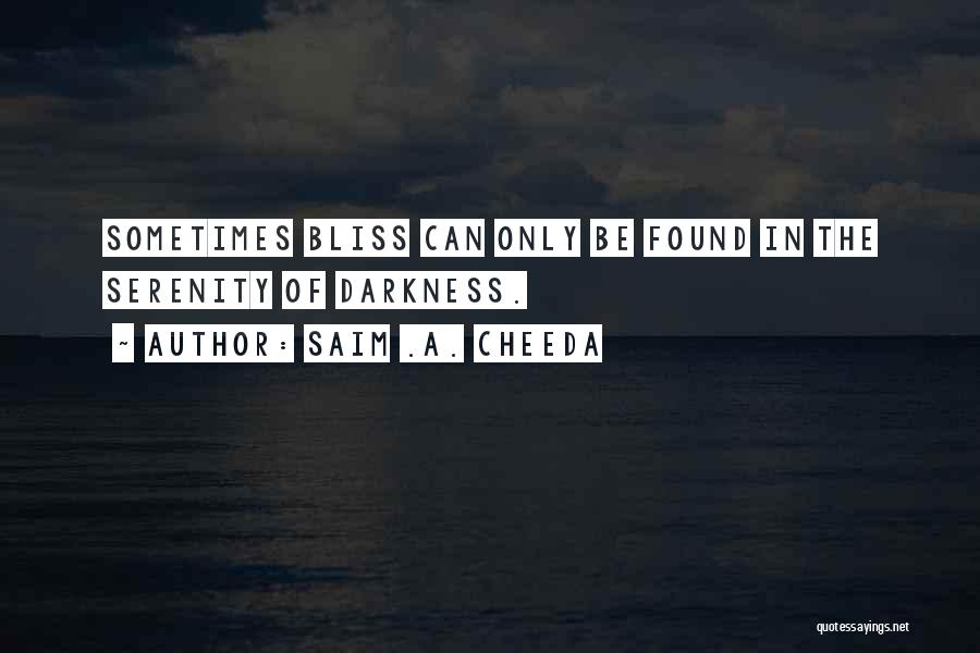 Saim .A. Cheeda Quotes: Sometimes Bliss Can Only Be Found In The Serenity Of Darkness.