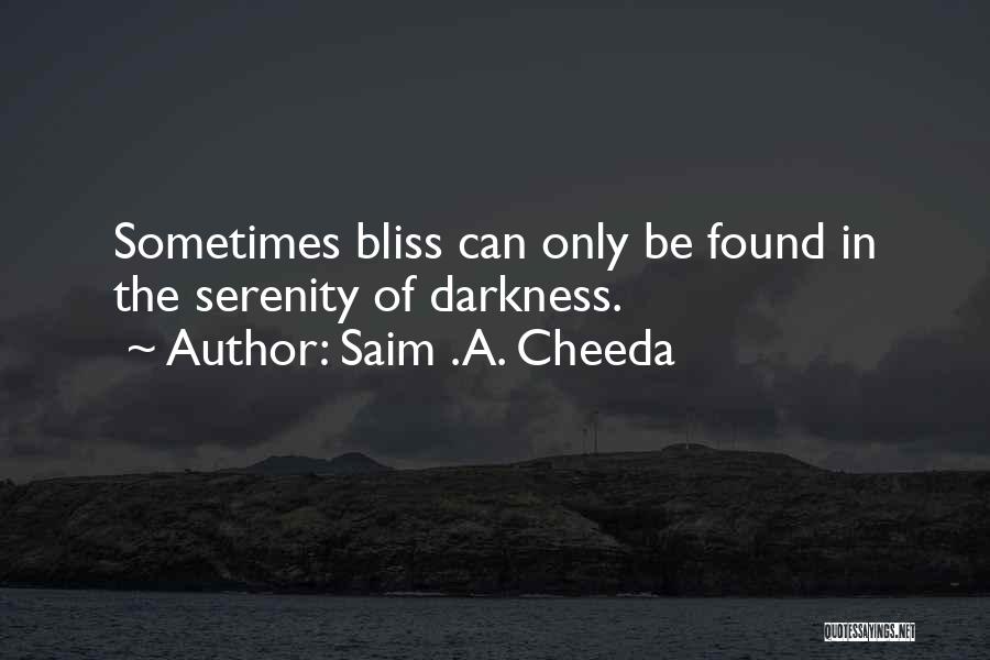 Saim .A. Cheeda Quotes: Sometimes Bliss Can Only Be Found In The Serenity Of Darkness.