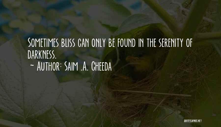 Saim .A. Cheeda Quotes: Sometimes Bliss Can Only Be Found In The Serenity Of Darkness.