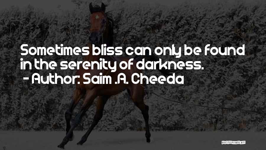 Saim .A. Cheeda Quotes: Sometimes Bliss Can Only Be Found In The Serenity Of Darkness.