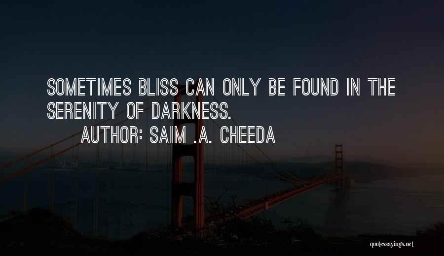 Saim .A. Cheeda Quotes: Sometimes Bliss Can Only Be Found In The Serenity Of Darkness.