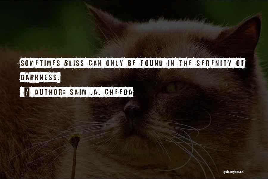 Saim .A. Cheeda Quotes: Sometimes Bliss Can Only Be Found In The Serenity Of Darkness.