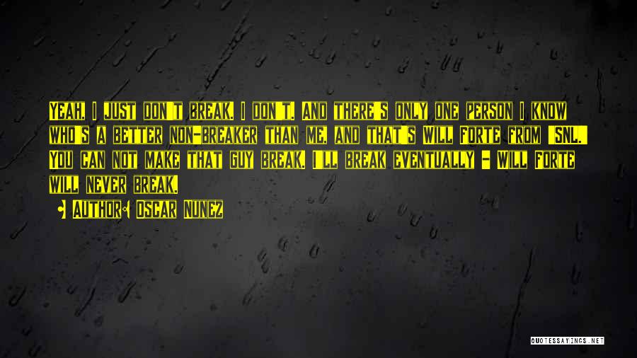Oscar Nunez Quotes: Yeah, I Just Don't Break. I Don't. And There's Only One Person I Know Who's A Better Non-breaker Than Me,