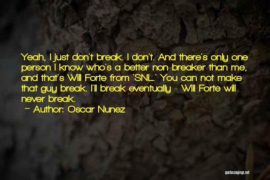 Oscar Nunez Quotes: Yeah, I Just Don't Break. I Don't. And There's Only One Person I Know Who's A Better Non-breaker Than Me,