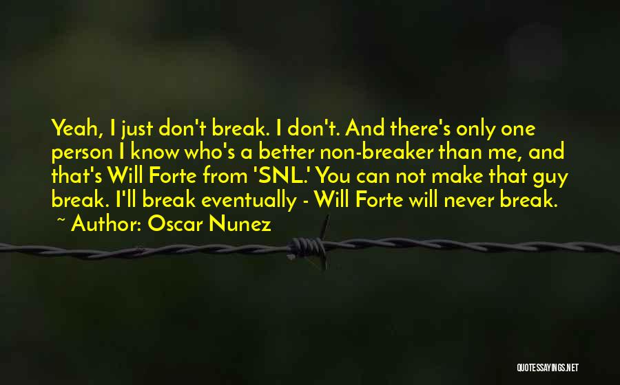 Oscar Nunez Quotes: Yeah, I Just Don't Break. I Don't. And There's Only One Person I Know Who's A Better Non-breaker Than Me,