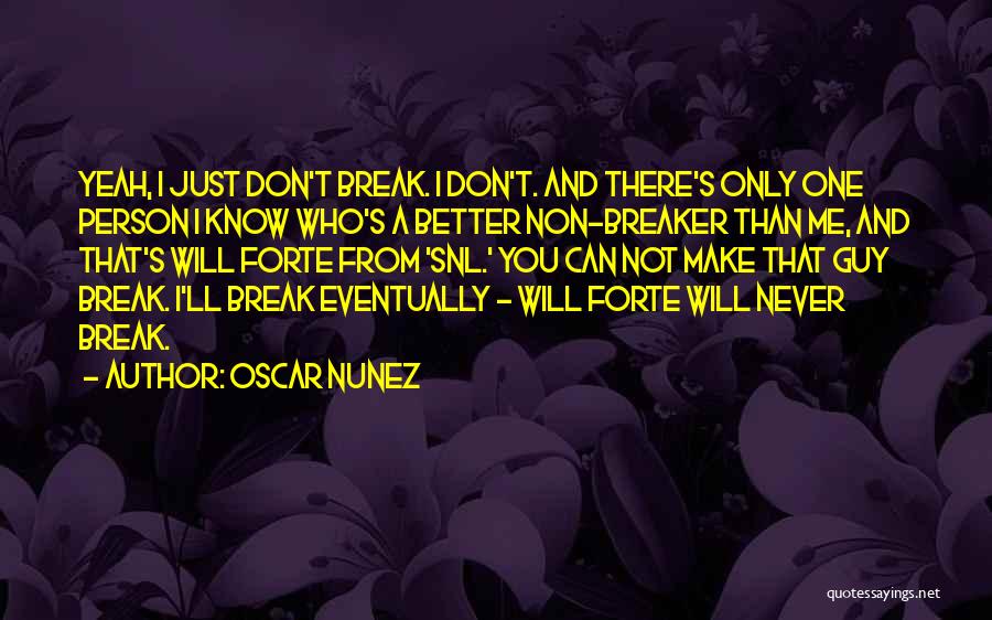 Oscar Nunez Quotes: Yeah, I Just Don't Break. I Don't. And There's Only One Person I Know Who's A Better Non-breaker Than Me,
