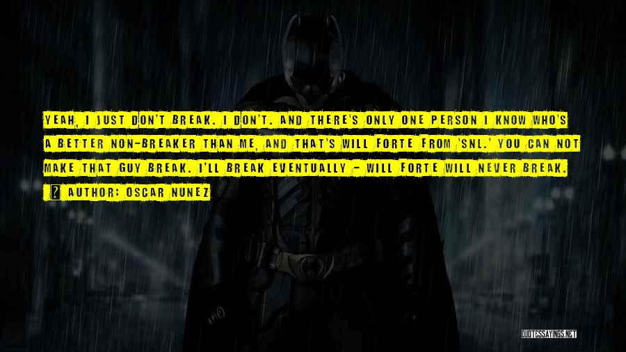 Oscar Nunez Quotes: Yeah, I Just Don't Break. I Don't. And There's Only One Person I Know Who's A Better Non-breaker Than Me,