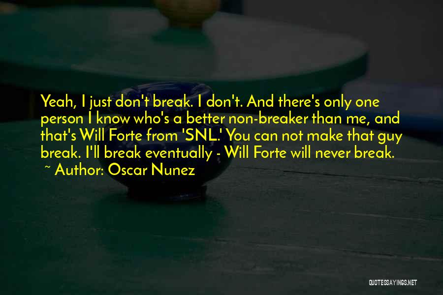 Oscar Nunez Quotes: Yeah, I Just Don't Break. I Don't. And There's Only One Person I Know Who's A Better Non-breaker Than Me,