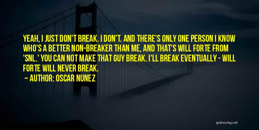 Oscar Nunez Quotes: Yeah, I Just Don't Break. I Don't. And There's Only One Person I Know Who's A Better Non-breaker Than Me,