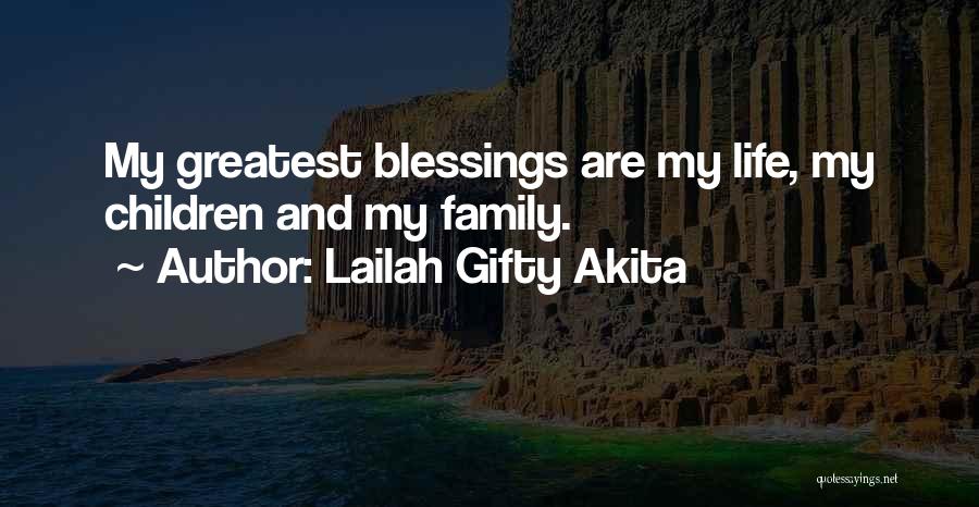 Lailah Gifty Akita Quotes: My Greatest Blessings Are My Life, My Children And My Family.