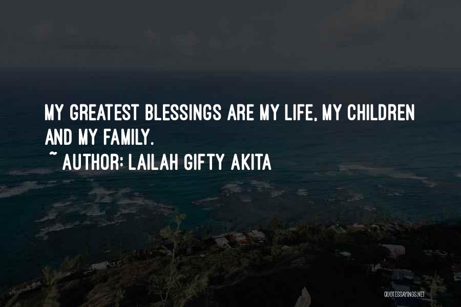 Lailah Gifty Akita Quotes: My Greatest Blessings Are My Life, My Children And My Family.