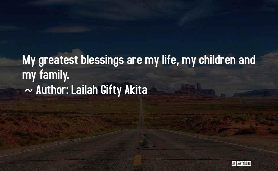 Lailah Gifty Akita Quotes: My Greatest Blessings Are My Life, My Children And My Family.