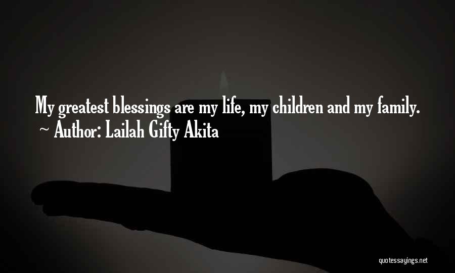 Lailah Gifty Akita Quotes: My Greatest Blessings Are My Life, My Children And My Family.