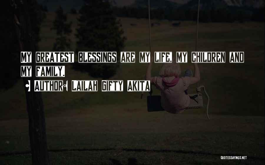 Lailah Gifty Akita Quotes: My Greatest Blessings Are My Life, My Children And My Family.