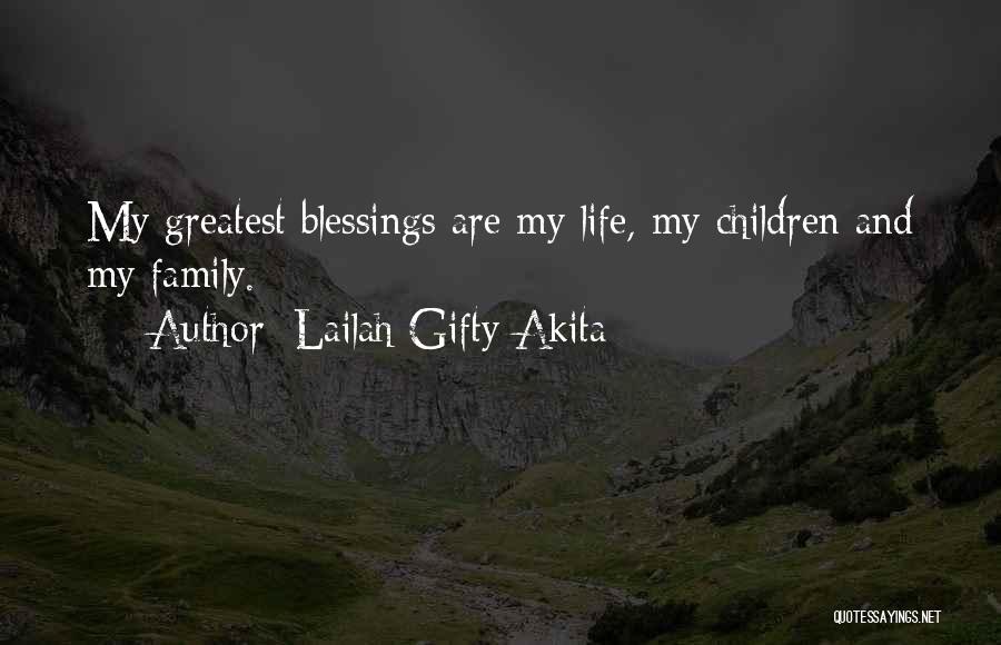 Lailah Gifty Akita Quotes: My Greatest Blessings Are My Life, My Children And My Family.