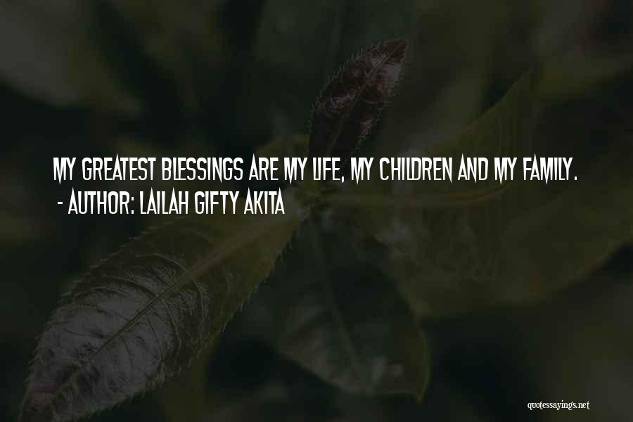 Lailah Gifty Akita Quotes: My Greatest Blessings Are My Life, My Children And My Family.