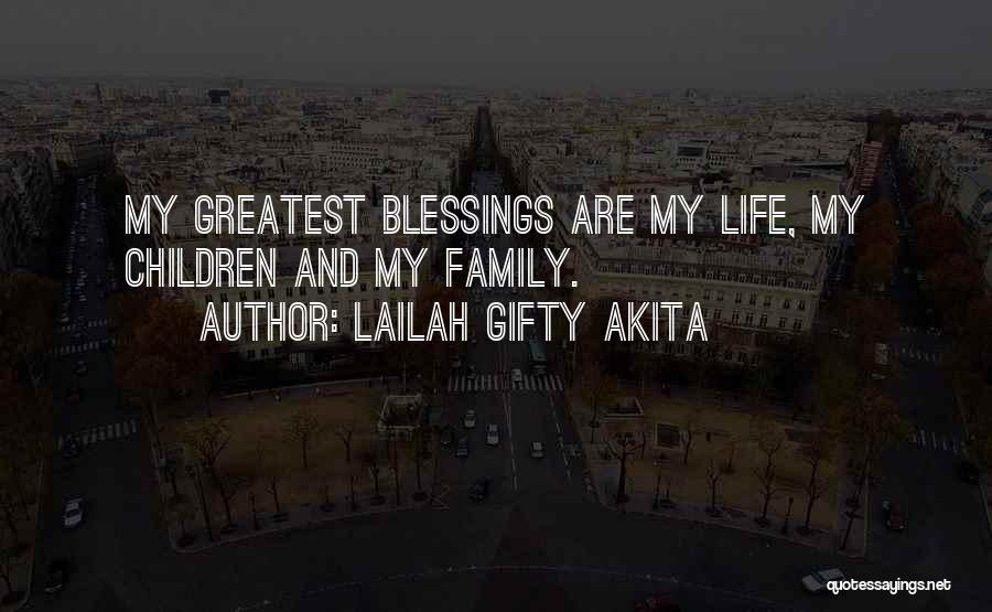 Lailah Gifty Akita Quotes: My Greatest Blessings Are My Life, My Children And My Family.