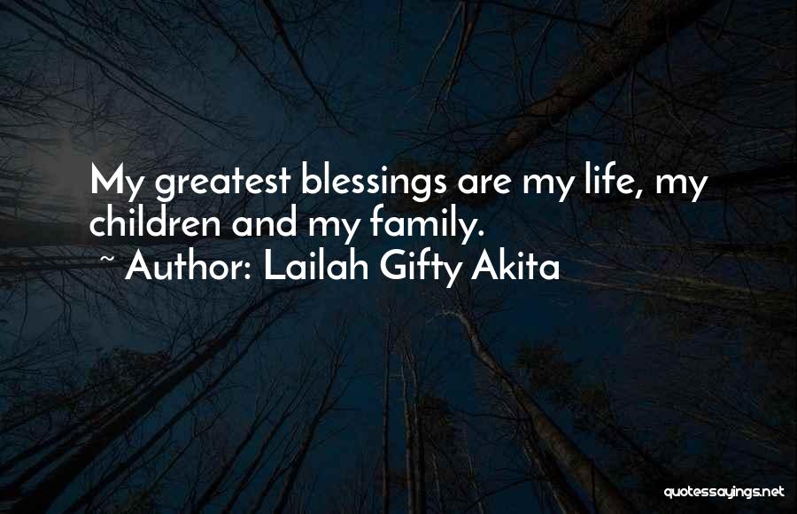 Lailah Gifty Akita Quotes: My Greatest Blessings Are My Life, My Children And My Family.