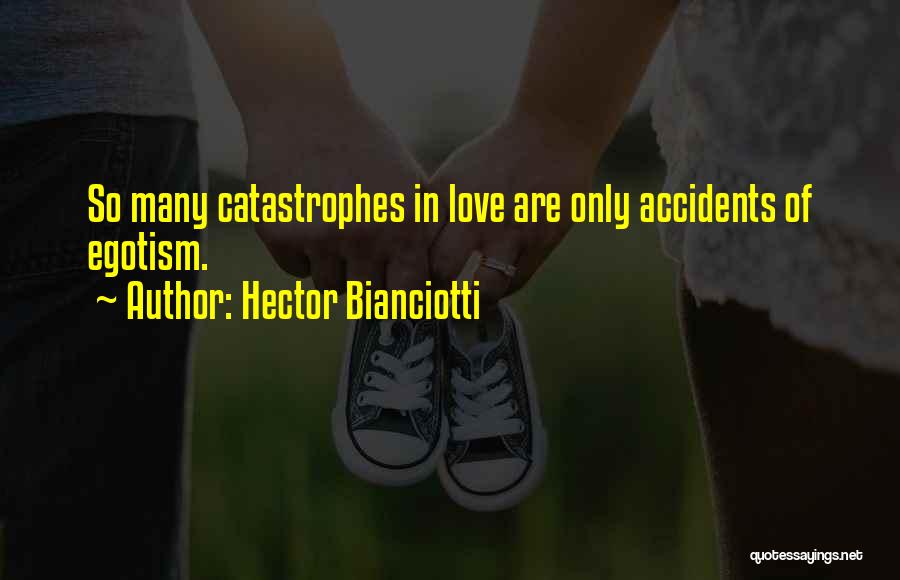 Hector Bianciotti Quotes: So Many Catastrophes In Love Are Only Accidents Of Egotism.