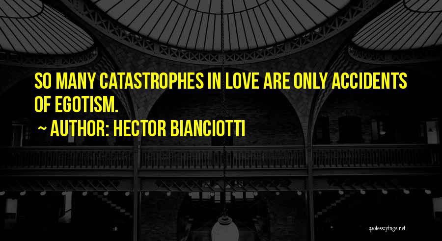 Hector Bianciotti Quotes: So Many Catastrophes In Love Are Only Accidents Of Egotism.