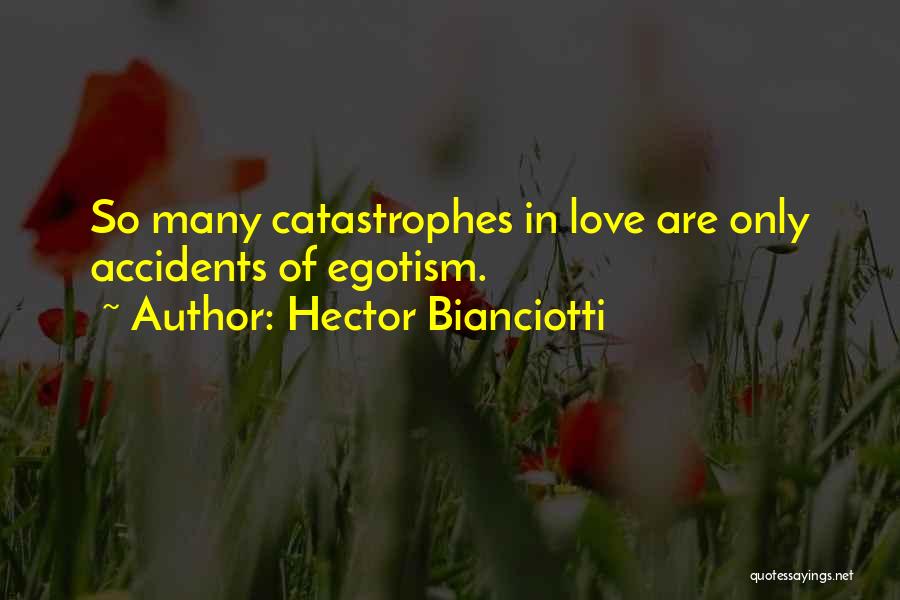 Hector Bianciotti Quotes: So Many Catastrophes In Love Are Only Accidents Of Egotism.