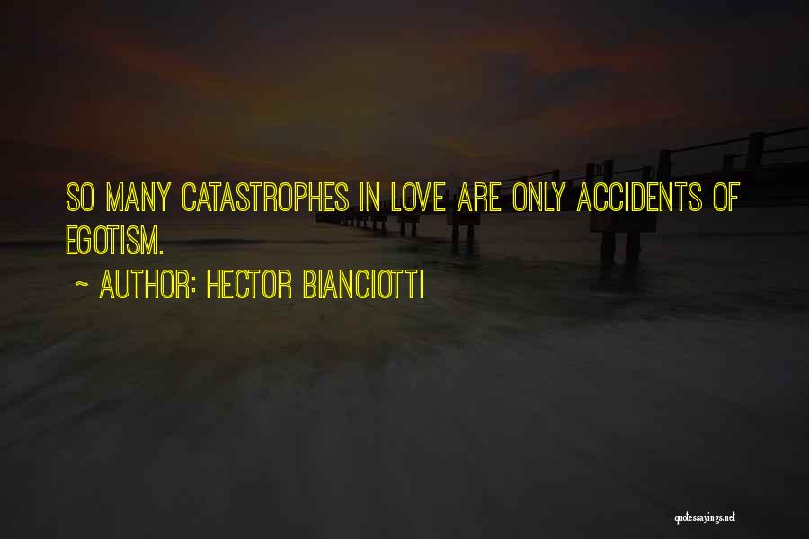 Hector Bianciotti Quotes: So Many Catastrophes In Love Are Only Accidents Of Egotism.