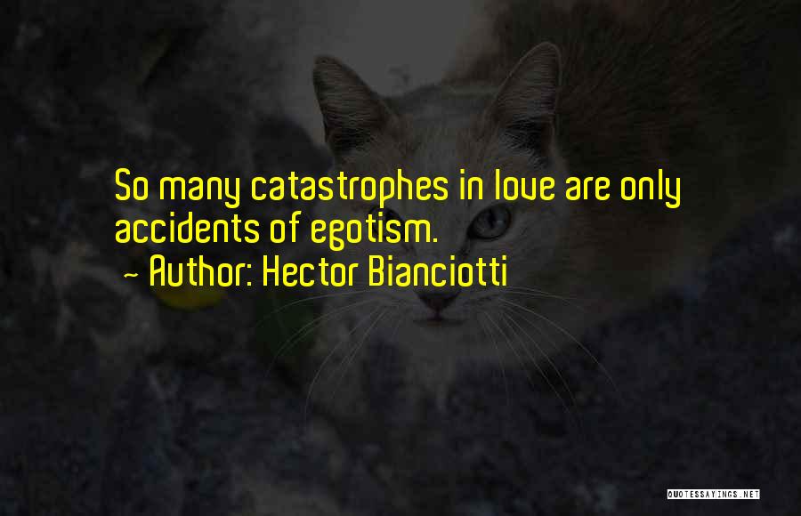 Hector Bianciotti Quotes: So Many Catastrophes In Love Are Only Accidents Of Egotism.