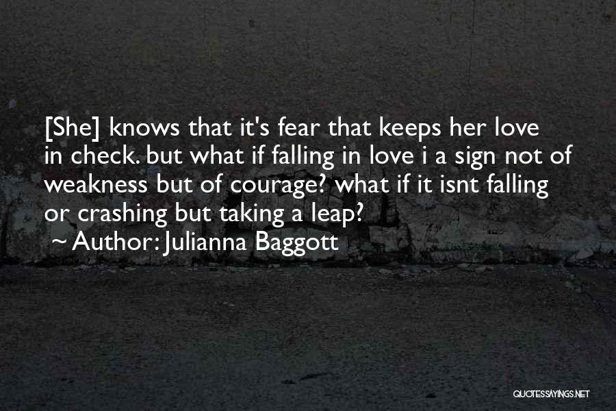 Julianna Baggott Quotes: [she] Knows That It's Fear That Keeps Her Love In Check. But What If Falling In Love I A Sign
