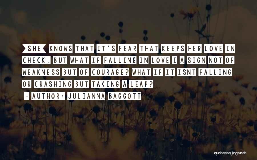 Julianna Baggott Quotes: [she] Knows That It's Fear That Keeps Her Love In Check. But What If Falling In Love I A Sign