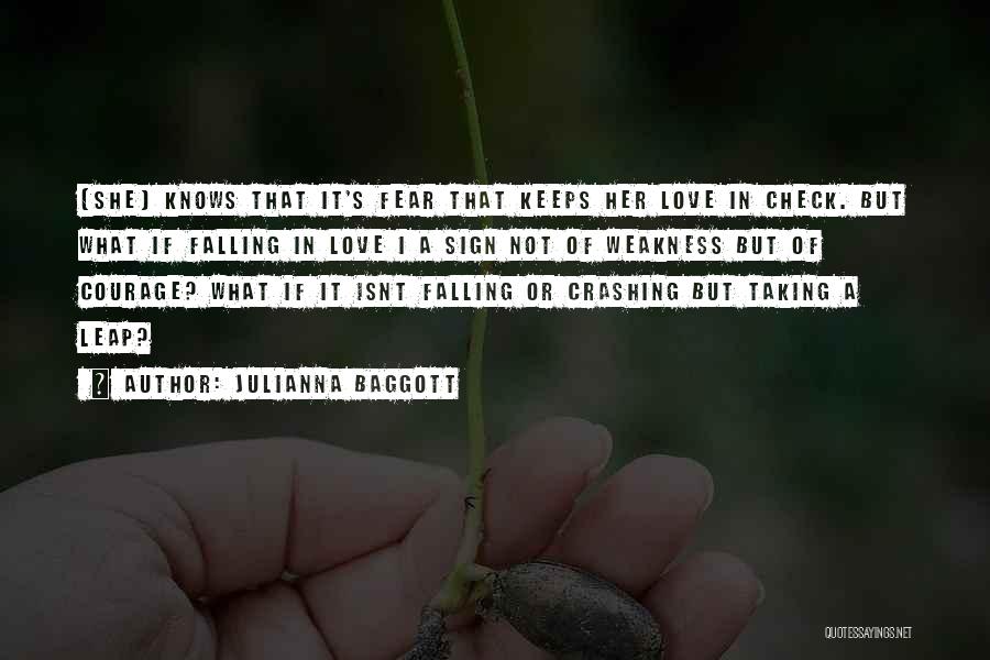 Julianna Baggott Quotes: [she] Knows That It's Fear That Keeps Her Love In Check. But What If Falling In Love I A Sign