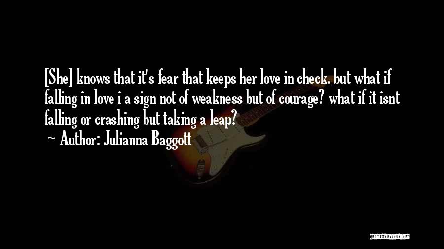 Julianna Baggott Quotes: [she] Knows That It's Fear That Keeps Her Love In Check. But What If Falling In Love I A Sign